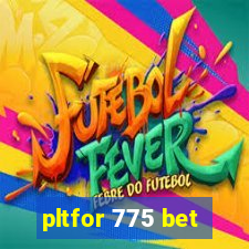 pltfor 775 bet